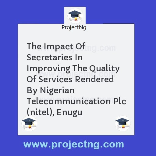 The Impact Of Secretaries In Improving The Quality Of Services Rendered By Nigerian Telecommunication Plc (nitel), Enugu