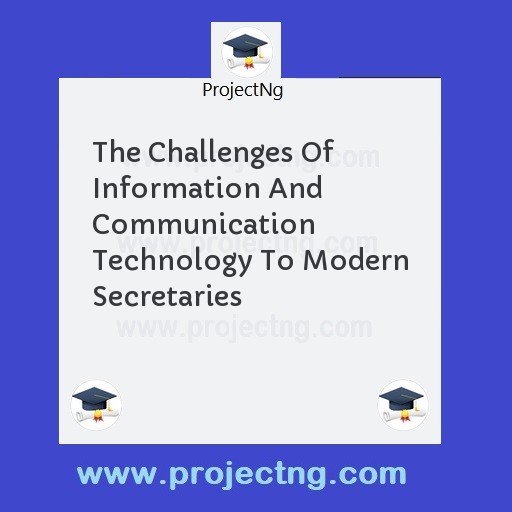 The Challenges Of Information And Communication Technology To Modern Secretaries