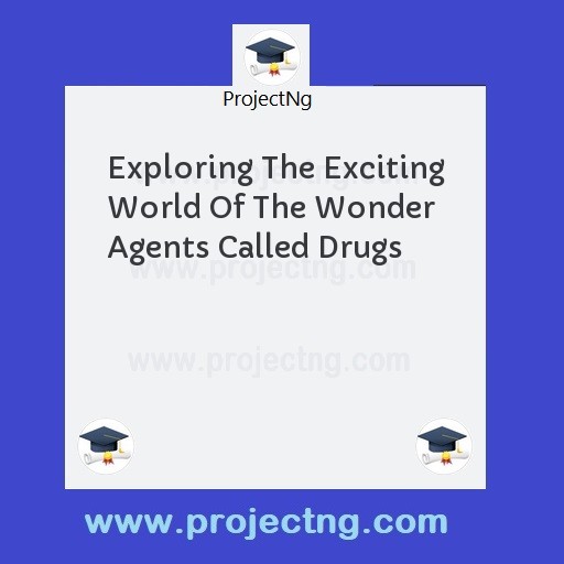 Exploring The Exciting World Of The Wonder Agents Called Drugs