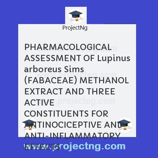 PHARMACOLOGICAL ASSESSMENT OF Lupinus arboreus Sims
(FABACEAE) METHANOL EXTRACT AND THREE ACTIVE
CONSTITUENTS FOR ANTINOCICEPTIVE AND
ANTI-INFLAMMATORY EFFECTS
