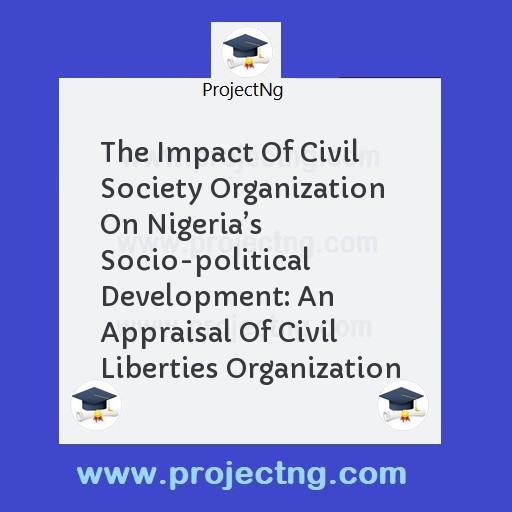 The Impact Of Civil Society Organization On Nigeriaâ€™s Socio-political Development: An Appraisal Of Civil Liberties Organization