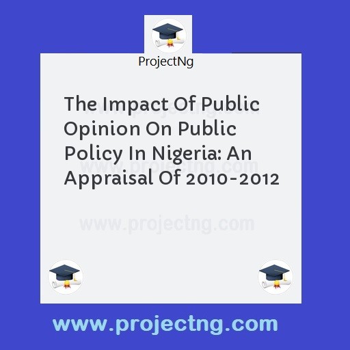 The Impact Of Public Opinion On Public Policy In Nigeria: An Appraisal Of 2010-2012