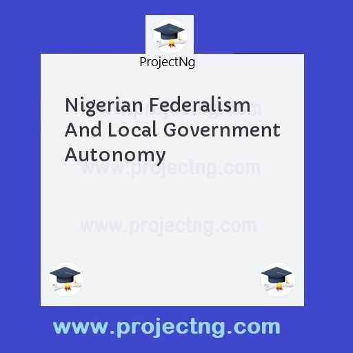 Nigerian Federalism And Local Government Autonomy