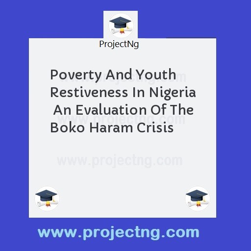 Poverty And Youth Restiveness In Nigeria  An Evaluation Of The Boko Haram Crisis