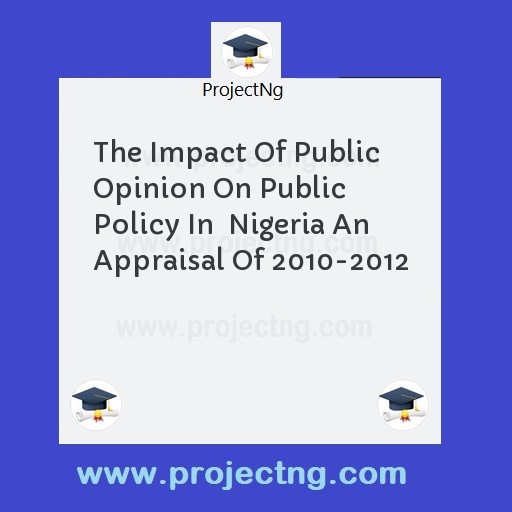 The Impact Of Public Opinion On Public Policy In  Nigeria An Appraisal Of 2010-2012