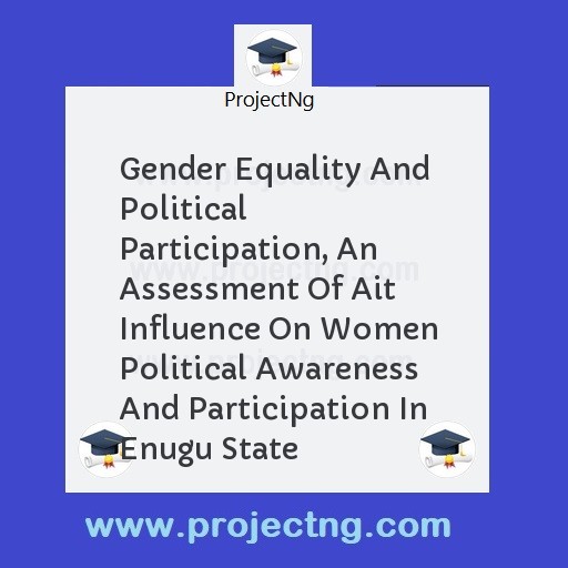 Gender Equality And Political Participation, An Assessment Of Ait Influence On Women Political Awareness And Participation In Enugu State