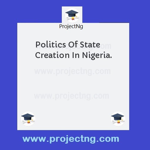Politics Of State Creation In Nigeria.