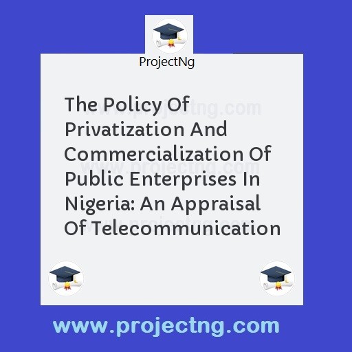 The Policy Of Privatization And Commercialization Of Public Enterprises In Nigeria: An Appraisal Of Telecommunication