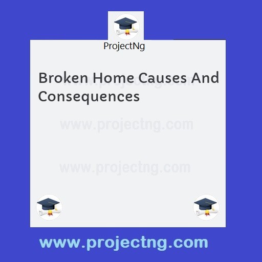 Broken Home Causes And Consequences