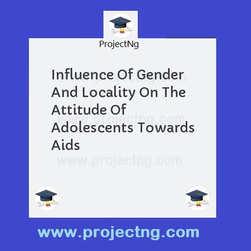 Influence Of Gender And Locality On The Attitude Of Adolescents Towards Aids