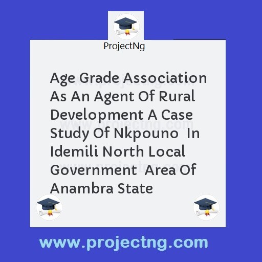 Age Grade Association As An Agent Of Rural Development A Case Study Of Nkpouno  In Idemili North Local Government  Area Of Anambra State