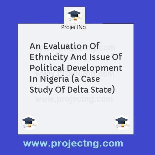 An Evaluation Of Ethnicity And Issue Of Political Development In Nigeria 