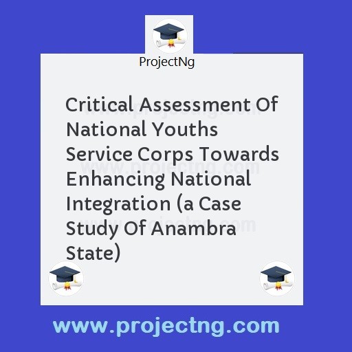 Critical Assessment Of National Youths Service Corps Towards Enhancing National Integration (a Case  Study Of Anambra State)