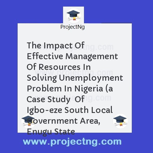 The Impact Of Effective Management Of Resources In Solving Unemployment Problem In Nigeria 