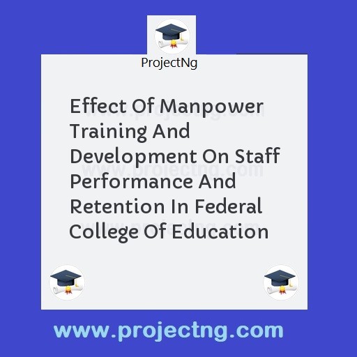 Effect Of Manpower Training And Development On Staff Performance And Retention In Federal College Of Education