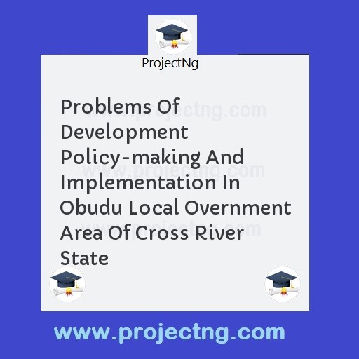 Problems Of Development Policy-making And Implementation In Obudu Local Overnment Area Of Cross River State