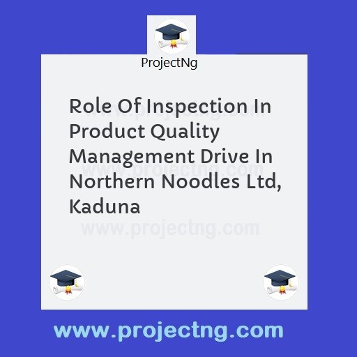 Role Of Inspection In Product Quality Management Drive In Northern Noodles Ltd, Kaduna