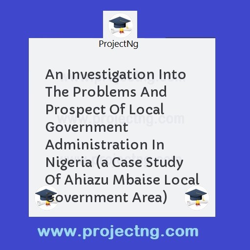An Investigation Into The Problems And Prospect Of Local Government Administration In Nigeria 