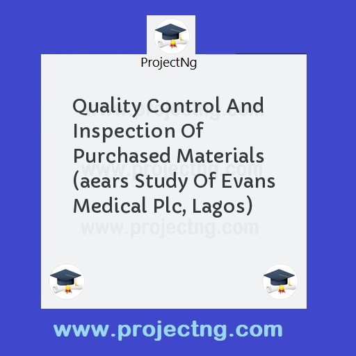 Quality Control And Inspection Of Purchased Materials (aears Study Of Evans Medical Plc, Lagos)