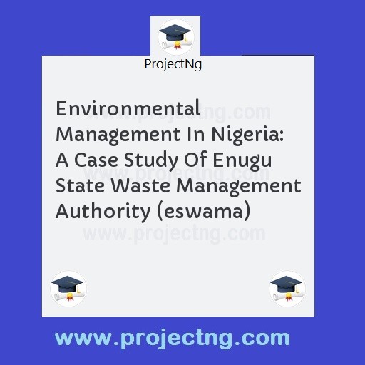 Environmental Management In Nigeria: A Case Study Of Enugu State Waste Management Authority (eswama)