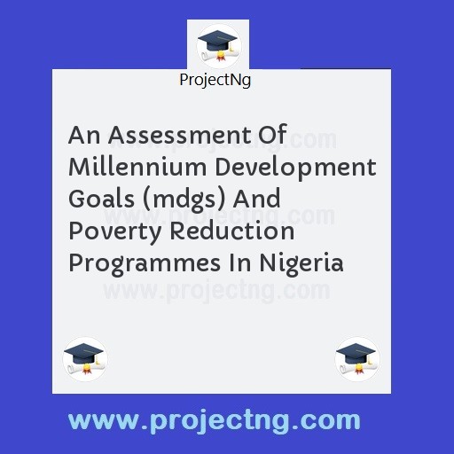 An Assessment Of Millennium Development Goals (mdgs) And Poverty Reduction Programmes In Nigeria
