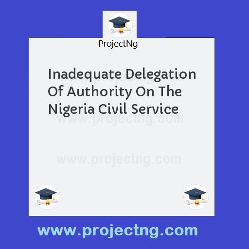Inadequate Delegation Of Authority On The Nigeria Civil Service