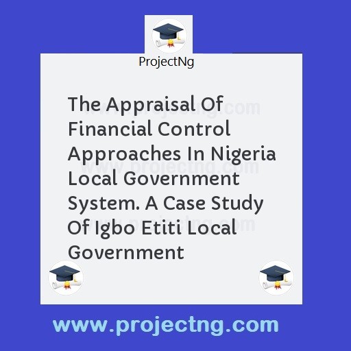 The Appraisal Of Financial Control Approaches In Nigeria Local Government System. A Case Study Of Igbo Etiti Local Government