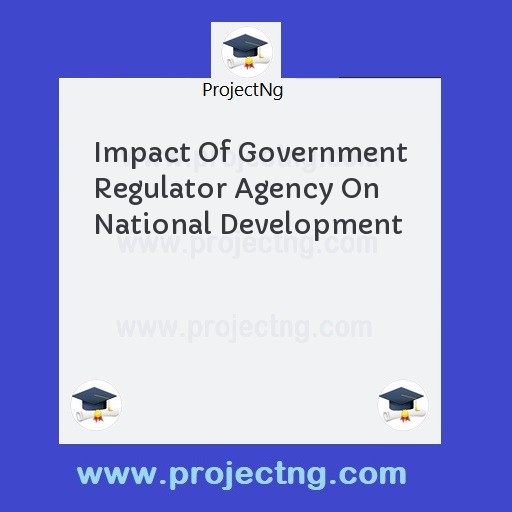 Impact Of Government Regulator Agency On National Development