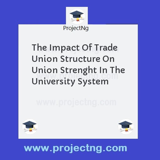 The Impact Of Trade Union Structure On Union Strenght In The University System