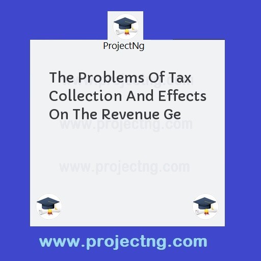 The Problems Of Tax Collection And Effects On The Revenue Ge