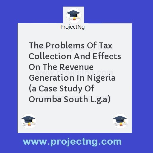 The Problems Of Tax Collection And Effects On The Revenue Generation In Nigeria 