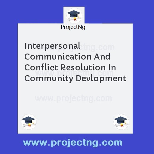 Interpersonal Communication And Conflict Resolution In Community Devlopment