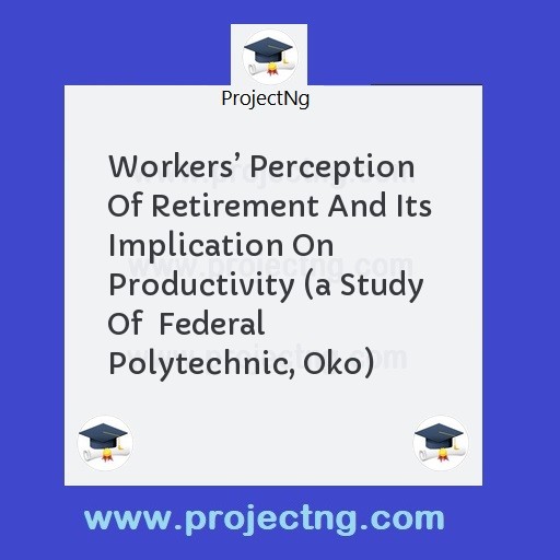 Workersâ€™ Perception Of Retirement And Its  Implication On Productivity 