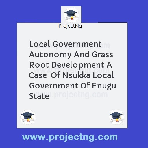 Local Government Autonomy And Grass Root Development A Case  Of Nsukka Local Government Of Enugu State
