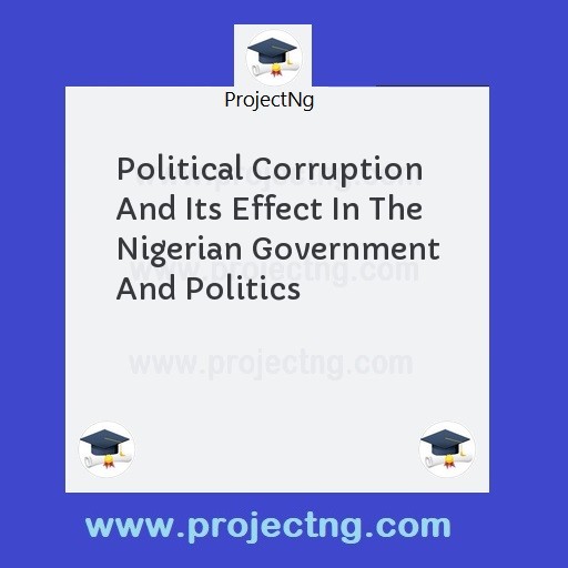 Political Corruption And Its Effect In The Nigerian Government And Politics