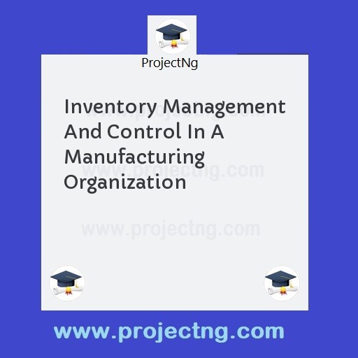 Inventory Management And Control In A Manufacturing Organization
