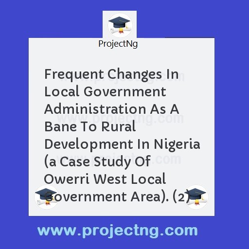 Frequent Changes In Local Government Administration As A Bane To Rural Development In Nigeria 