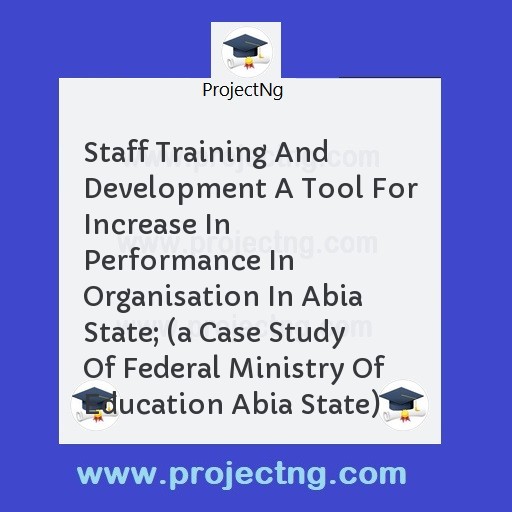 Staff Training And Development A Tool For Increase In Performance In Organisation In Abia State; 