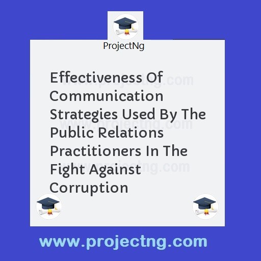 Effectiveness Of Communication Strategies Used By The Public Relations Practitioners In The Fight Against Corruption