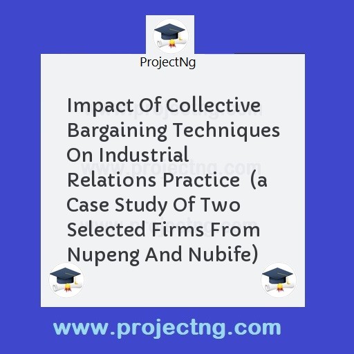 Impact Of Collective Bargaining Techniques On Industrial Relations Practice  