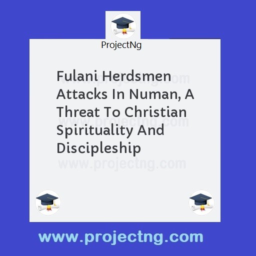 Fulani Herdsmen Attacks In Numan, A Threat To Christian Spirituality And Discipleship