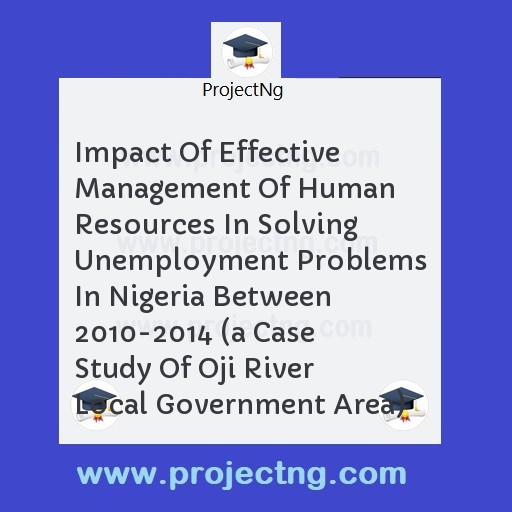 Impact Of Effective Management Of Human Resources In Solving Unemployment Problems In Nigeria Between 2010-2014 