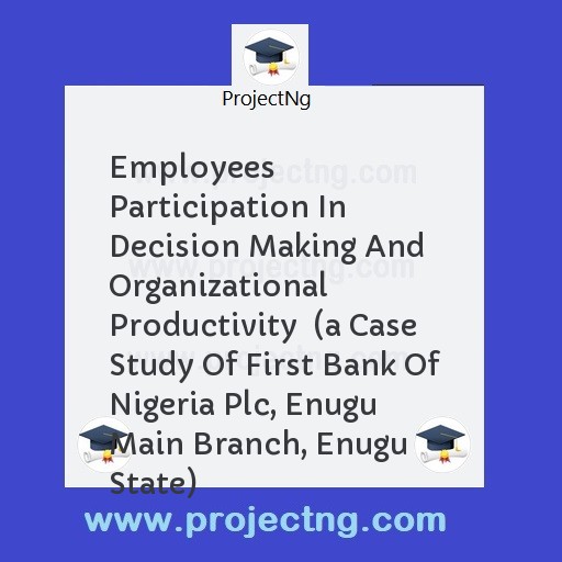 Employees Participation In Decision Making And Organizational Productivity  
