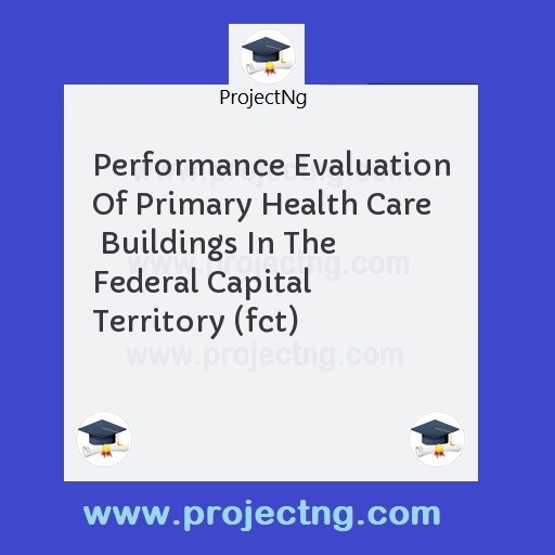 Performance Evaluation Of Primary Health Care  Buildings In The Federal Capital Territory (fct)