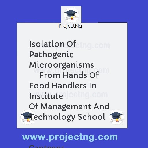 Isolation Of Pathogenic Microorganisms              From Hands Of Food Handlers In Institute              Of Management And Technology School                                             Canteens