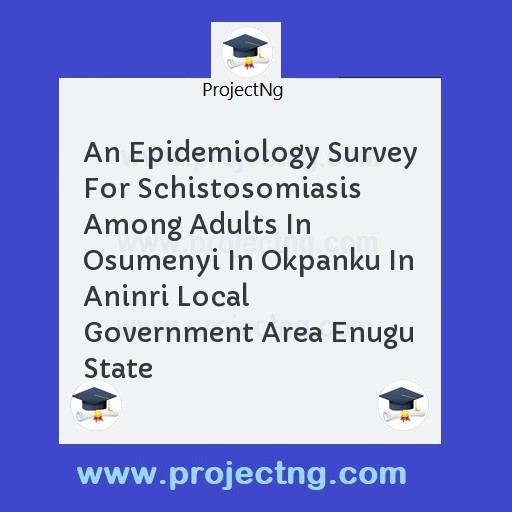 An Epidemiology Survey For Schistosomiasis Among Adults In Osumenyi In Okpanku In Aninri Local Government Area Enugu State