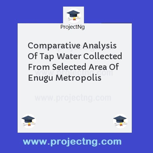 Comparative Analysis Of Tap Water Collected From Selected Area Of Enugu Metropolis