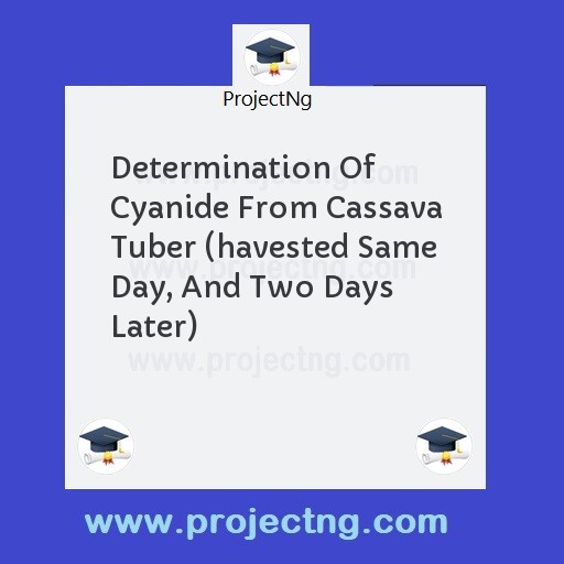 Determination Of Cyanide From Cassava Tuber (havested Same Day, And Two Days Later)