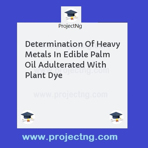 Determination Of Heavy Metals In Edible Palm Oil Adulterated With Plant Dye