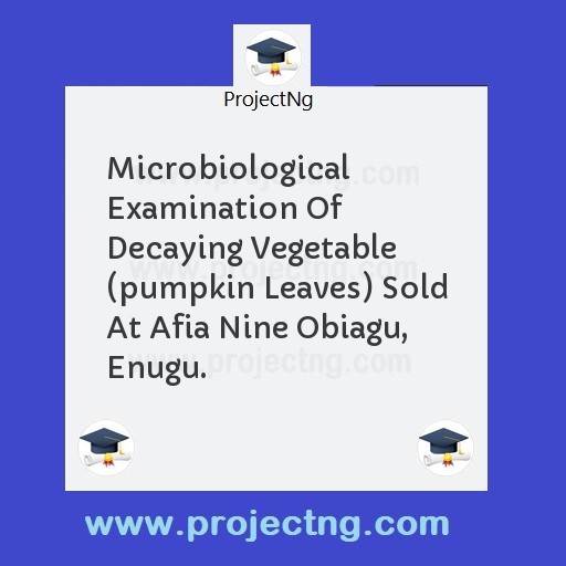 Microbiological Examination Of Decaying Vegetable (pumpkin Leaves) Sold At Afia Nine Obiagu, Enugu.